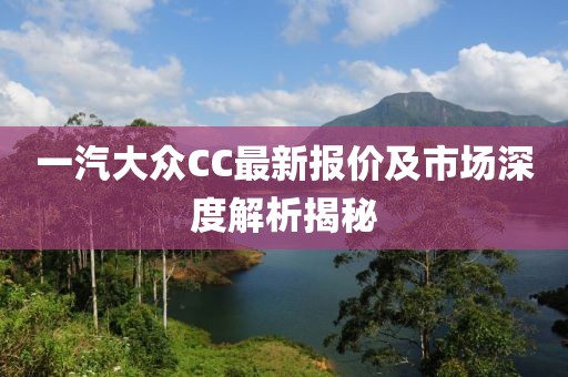 一汽大眾CC最新報價及市場深度解析揭秘