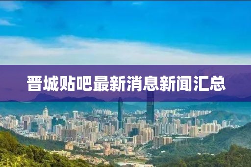 晉城貼吧最新消息新聞匯總