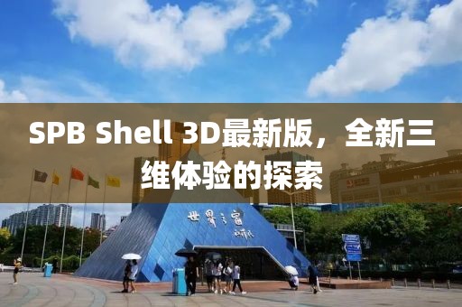 SPB Shell 3D最新版，全新三維體驗的探索