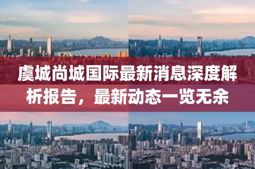 虞城尚城國際最新消息深度解析報告，最新動態(tài)一覽無余