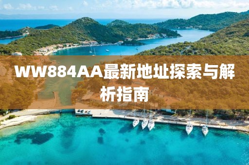 WW884AA最新地址探索與解析指南