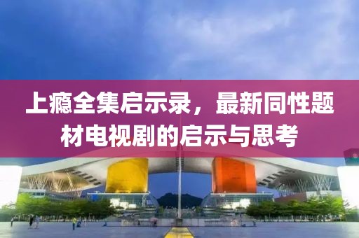 上癮全集啟示錄，最新同性題材電視劇的啟示與思考