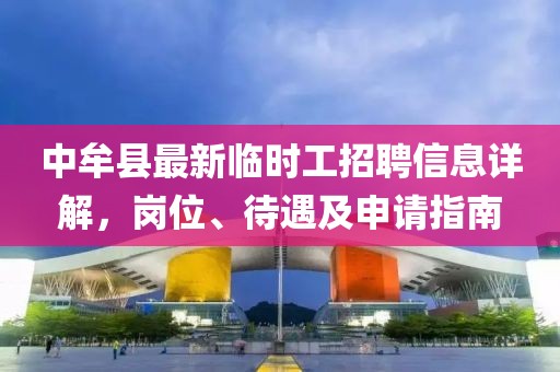 中牟縣最新臨時工招聘信息詳解，崗位、待遇及申請指南
