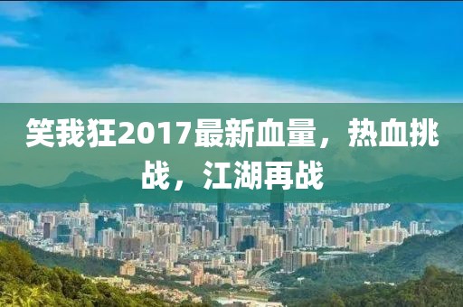 笑我狂2017最新血量，熱血挑戰(zhàn)，江湖再戰(zhàn)