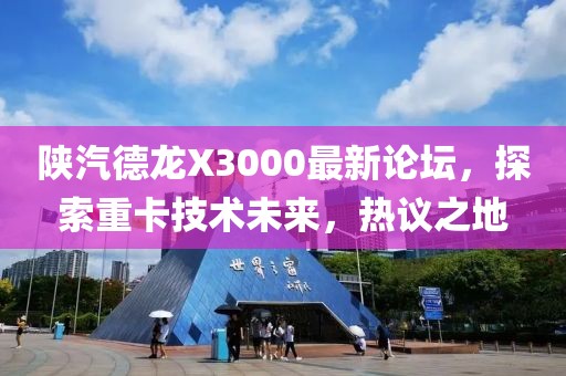陜汽德龍X3000最新論壇，探索重卡技術(shù)未來，熱議之地