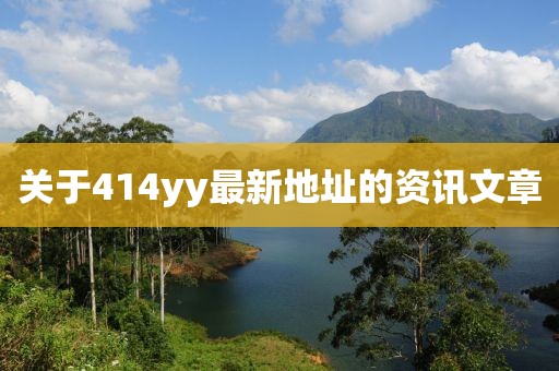 關(guān)于414yy最新地址的資訊文章