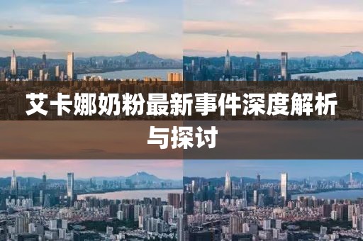 艾卡娜奶粉最新事件深度解析與探討