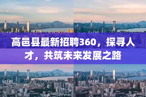高邑縣最新招聘360，探尋人才，共筑未來發(fā)展之路
