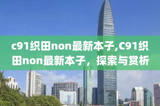 c91織田non最新本子,C91織田non最新本子，探索與賞析
