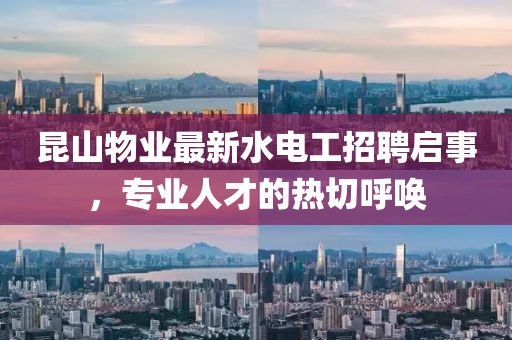 昆山物業(yè)最新水電工招聘啟事，專業(yè)人才的熱切呼喚