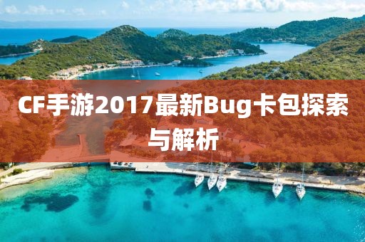 CF手游2017最新Bug卡包探索與解析