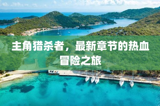 主角獵殺者，最新章節(jié)的熱血冒險(xiǎn)之旅